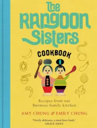 The Rangoon Sisters Cookbook. Recipes from Our Burmese Family Kitchen